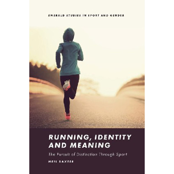

Running, Identity and Meaning: The Pursuit of Distinction Through Sport / Neil Baxter