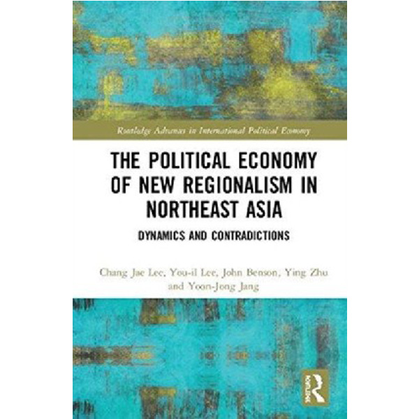 

Political Economy of New Regionalism in Northeast Asia: Dynamics and Contradiction...