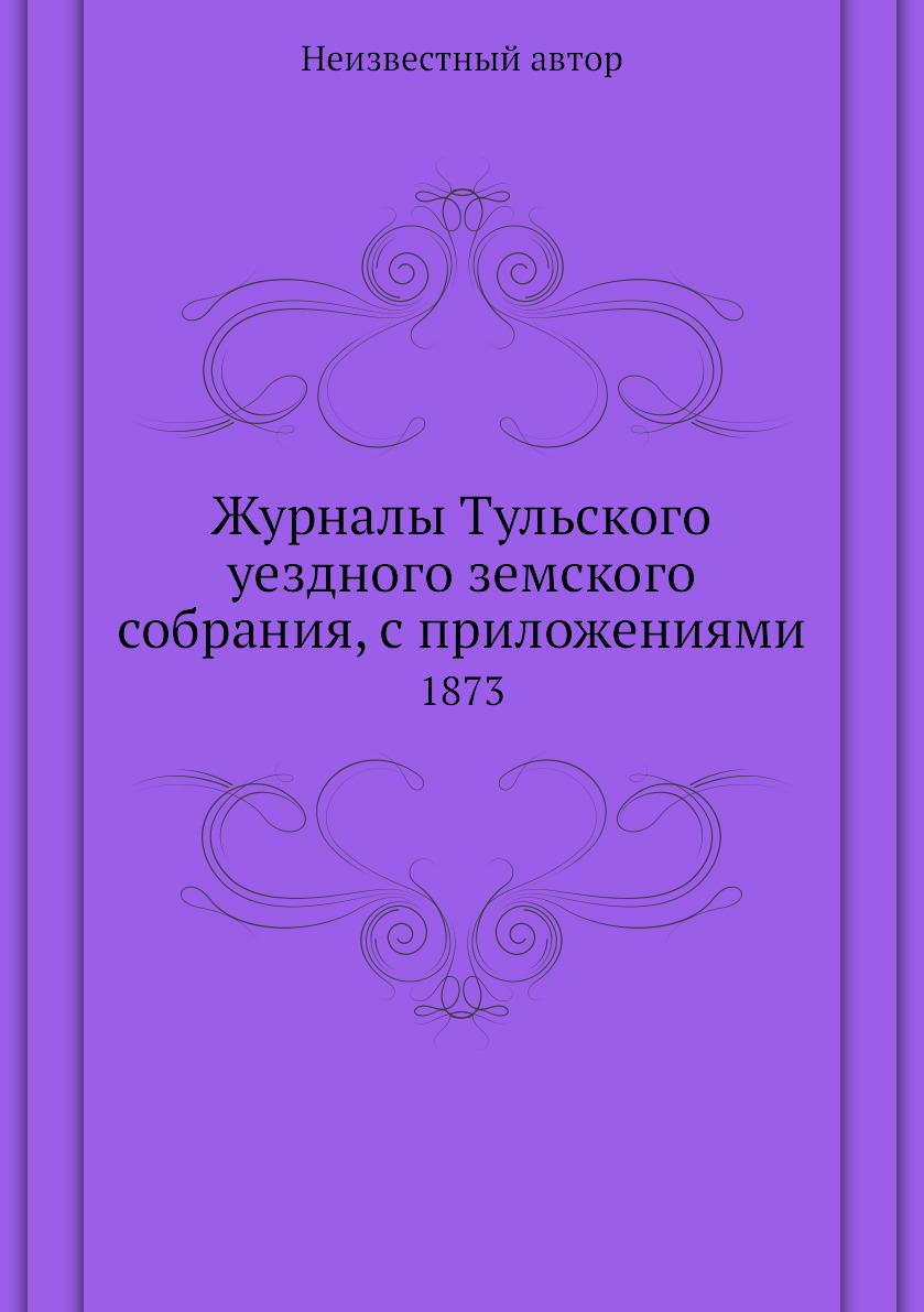 

Книга Журналы Тульского уездного земского собрания, с приложениями. 1873