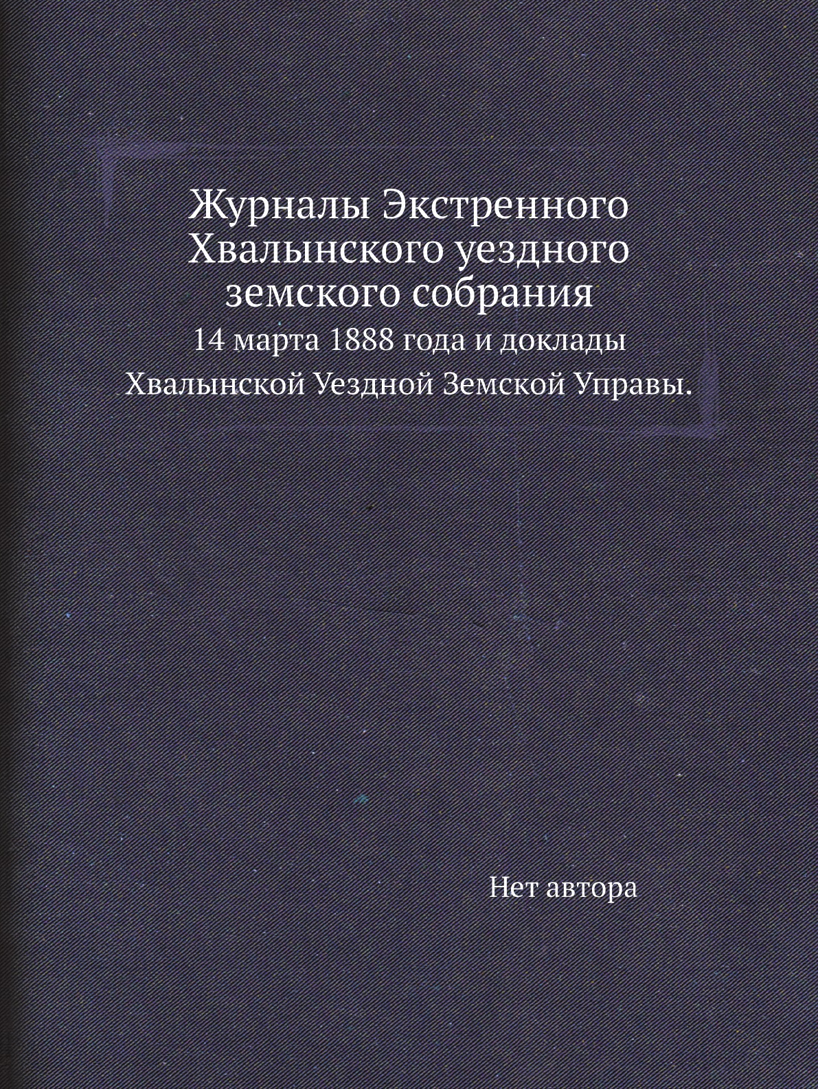 

Книга Журналы Экстренного Хвалынского уездного земского собрания. 14 марта 1888 года и ...