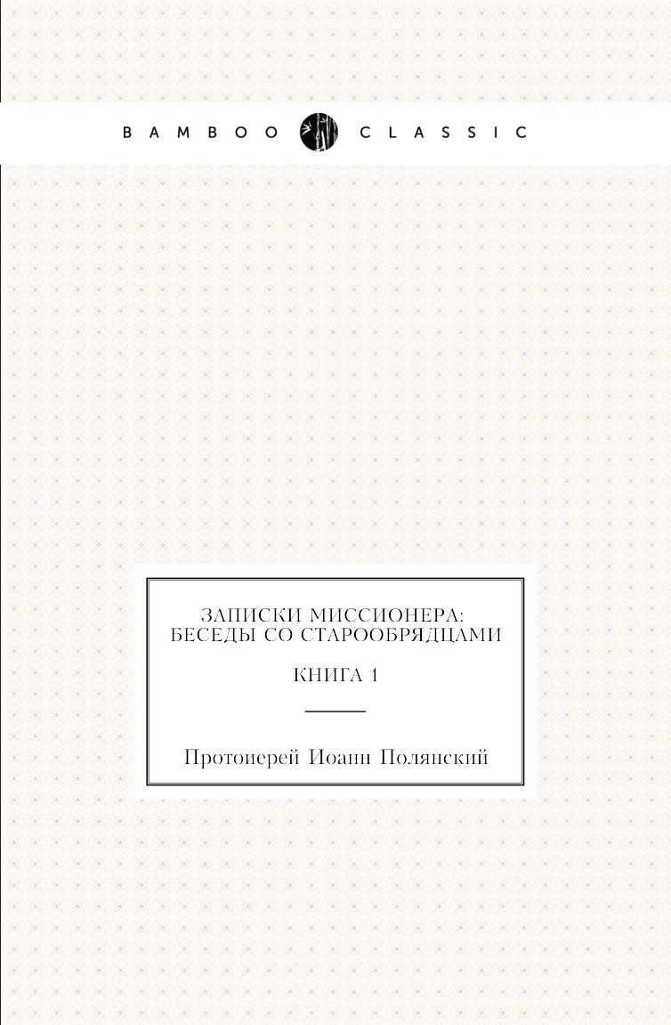 

Книга Записки миссионера: беседы с старообрядцами. Книга 1