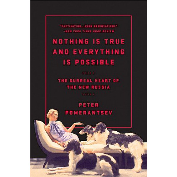 

Nothing Is True and Everything Is Possible: The Surreal Heart of the New Russi...