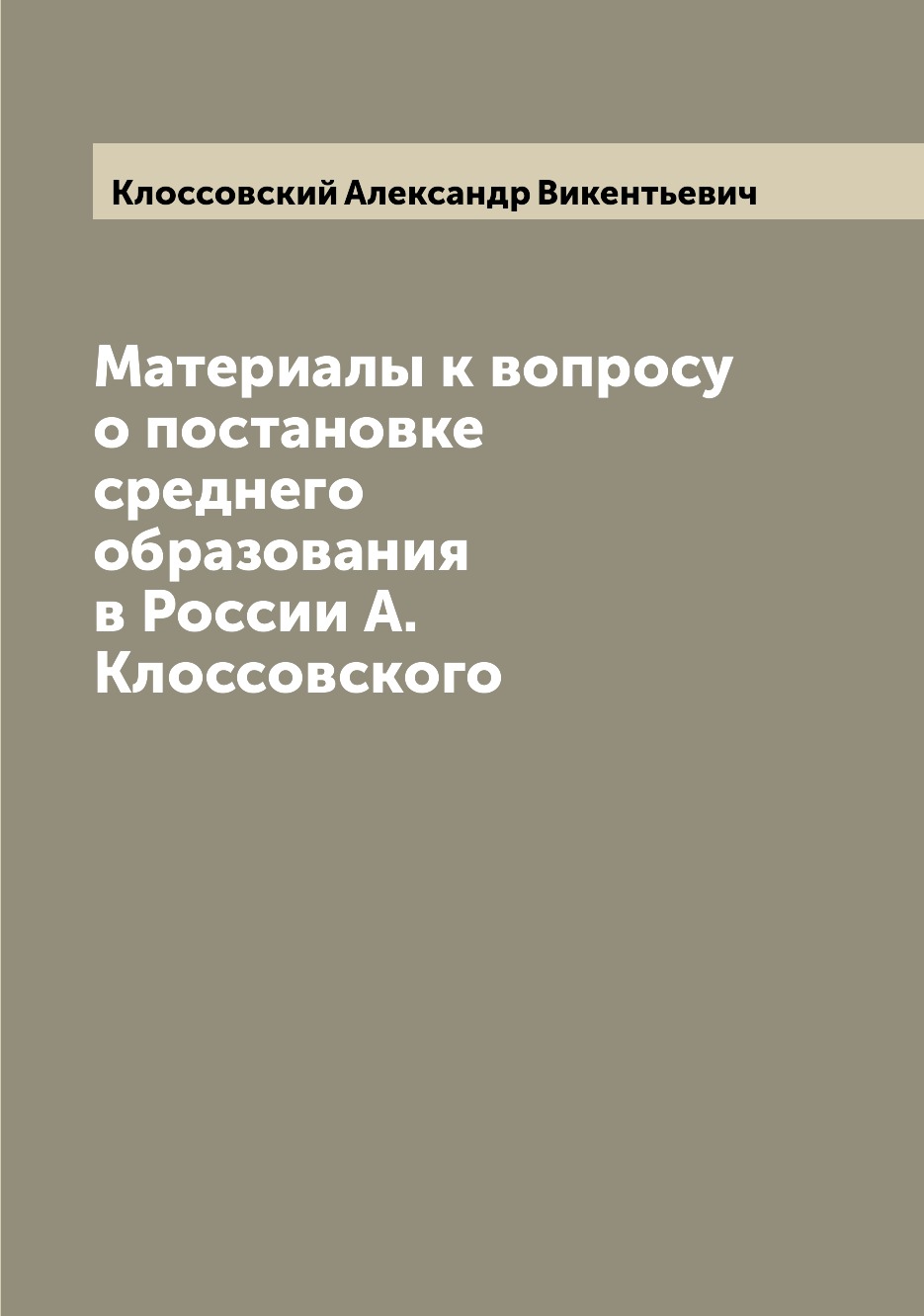 

Книга Материалы к вопросу о постановке среднего образования в России А. Клоссовского