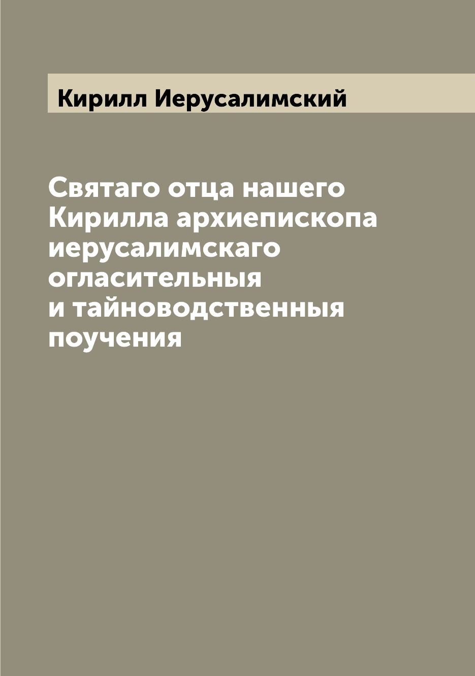 

Книга Святаго отца нашего Кирилла архиепископа иерусалимскаго огласительныя и тайноводс...