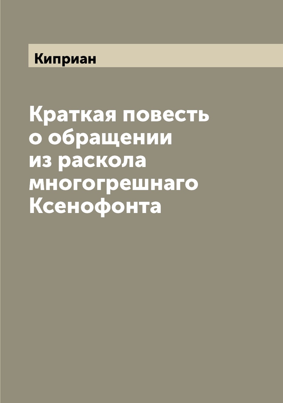 

Книга Краткая повесть о обращении из раскола многогрешнаго Ксенофонта