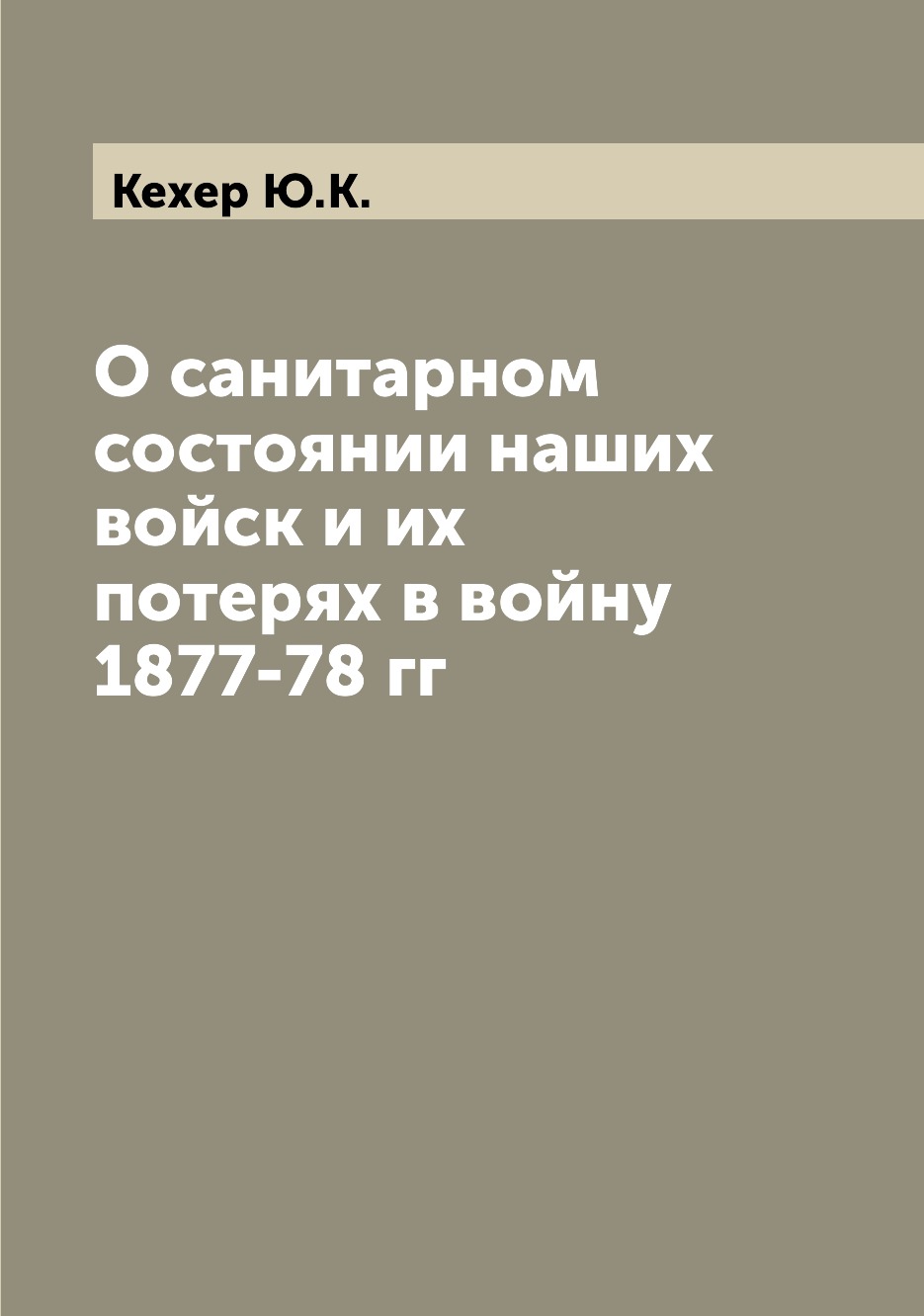 

Книга О санитарном состоянии наших войск и их потерях в войну 1877-78 гг