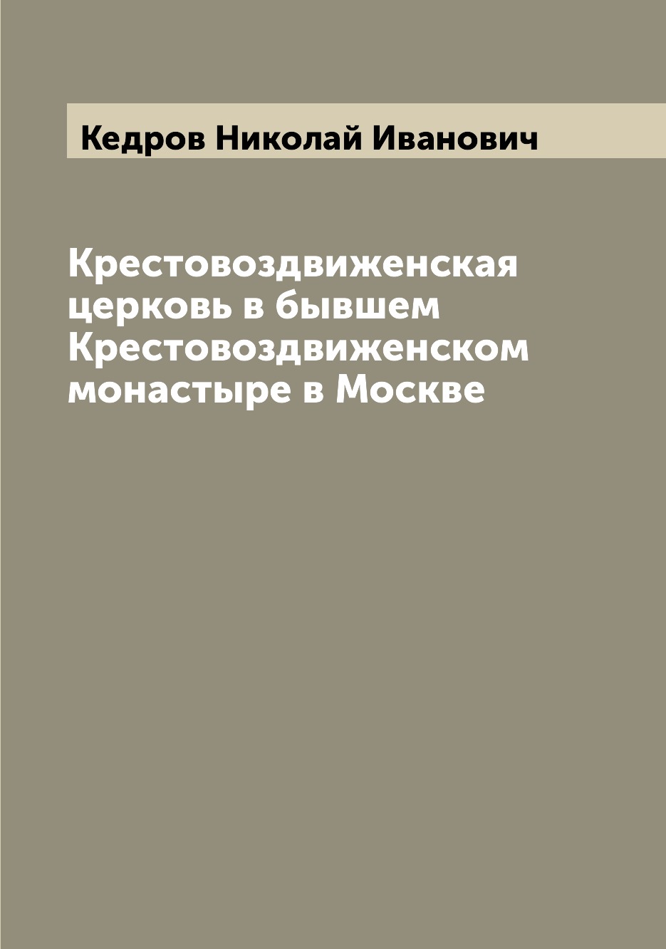 

Книга Крестовоздвиженская церковь в бывшем Крестовоздвиженском монастыре в Москве