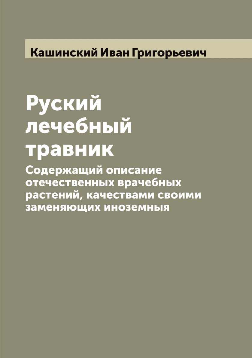 

Руский лечебный травник. Содержащий описание отечественных врачебных растений, ка...