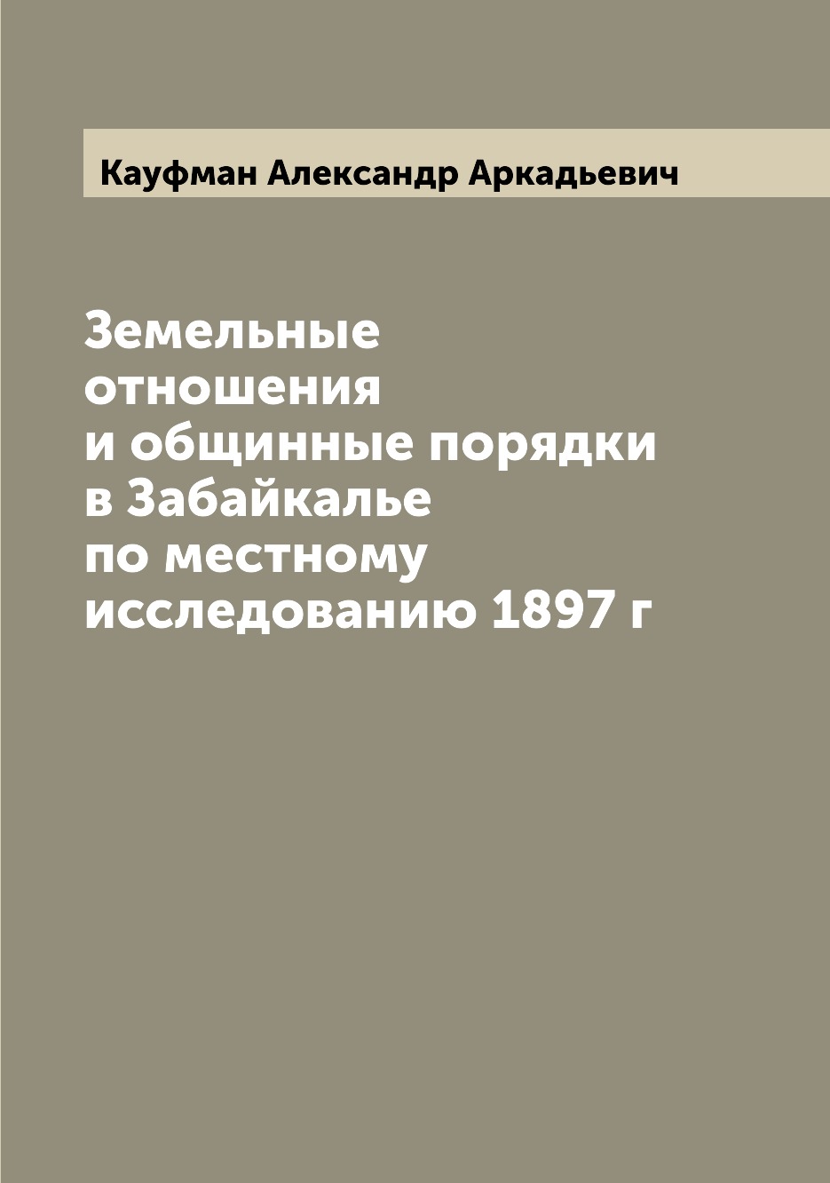 

Земельные отношения и общинные порядки в Забайкалье по местному исследованию 1897 г