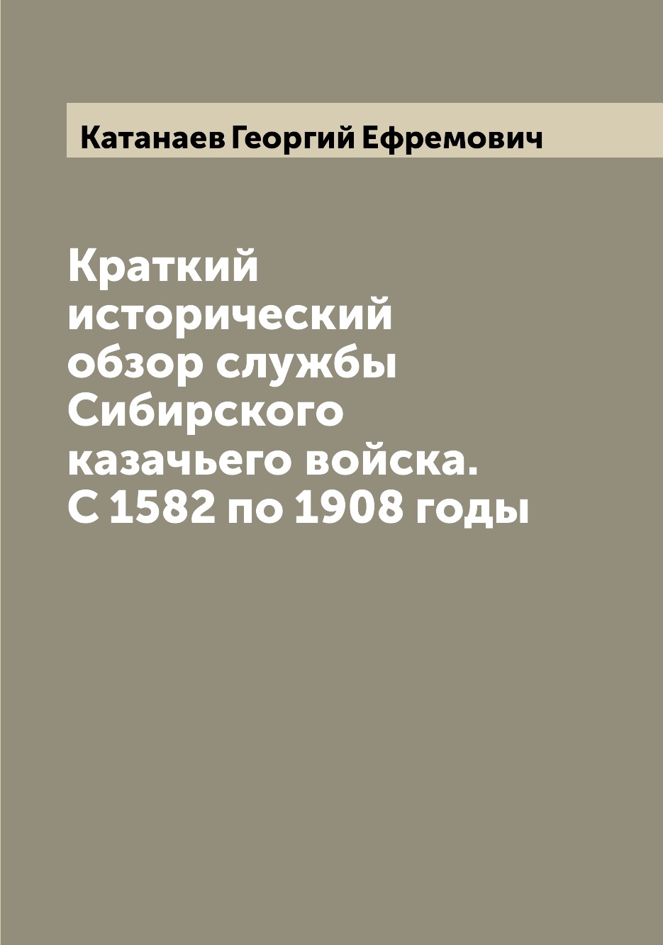 

Краткий исторический обзор службы Сибирского казачьего войска. С 1582 по 1908 годы