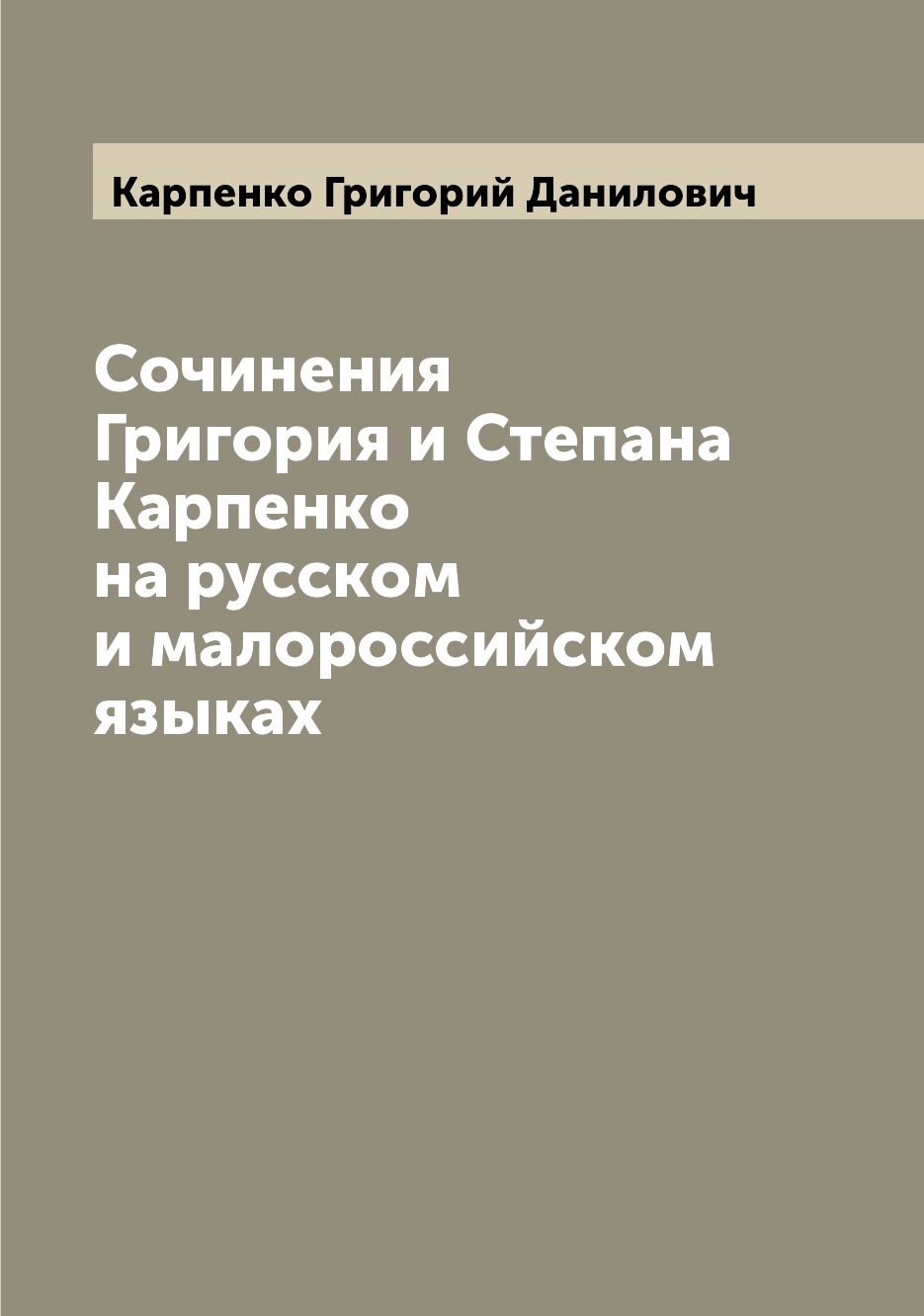 

Книга Сочинения Григория и Степана Карпенко на русском и малороссийском языках