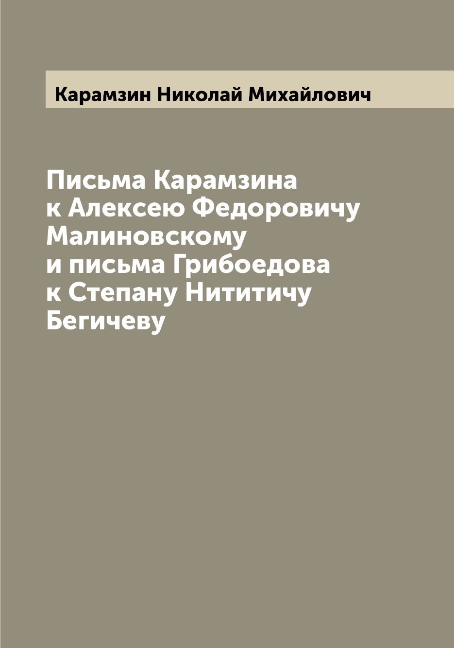 

Книга Письма Карамзина к Алексею Федоровичу Малиновскому и письма Грибоедова к Степану ...