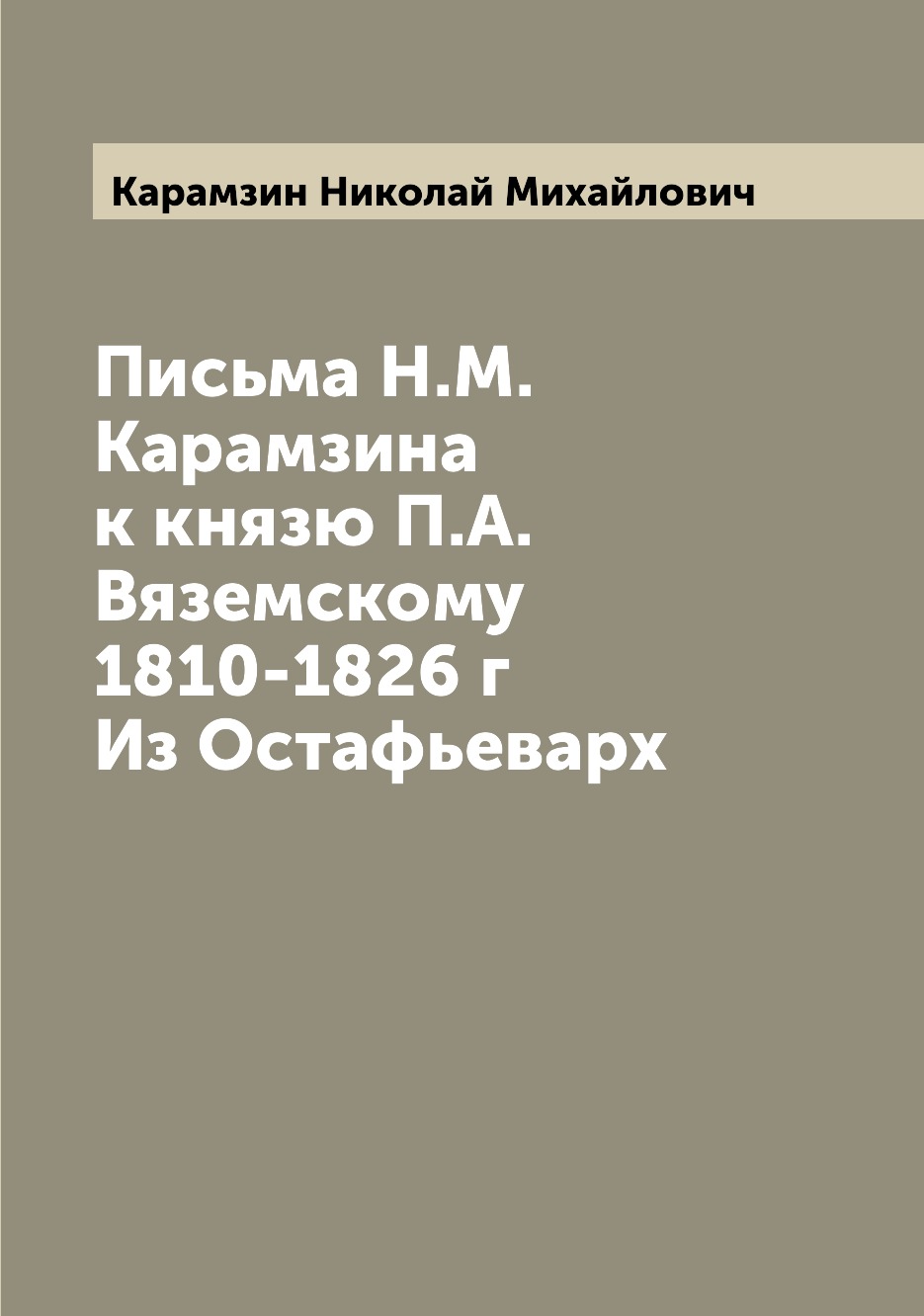 

Книга Письма Н.М. Карамзина к князю П.А. Вяземскому 1810-1826 г Из Остафьеварх