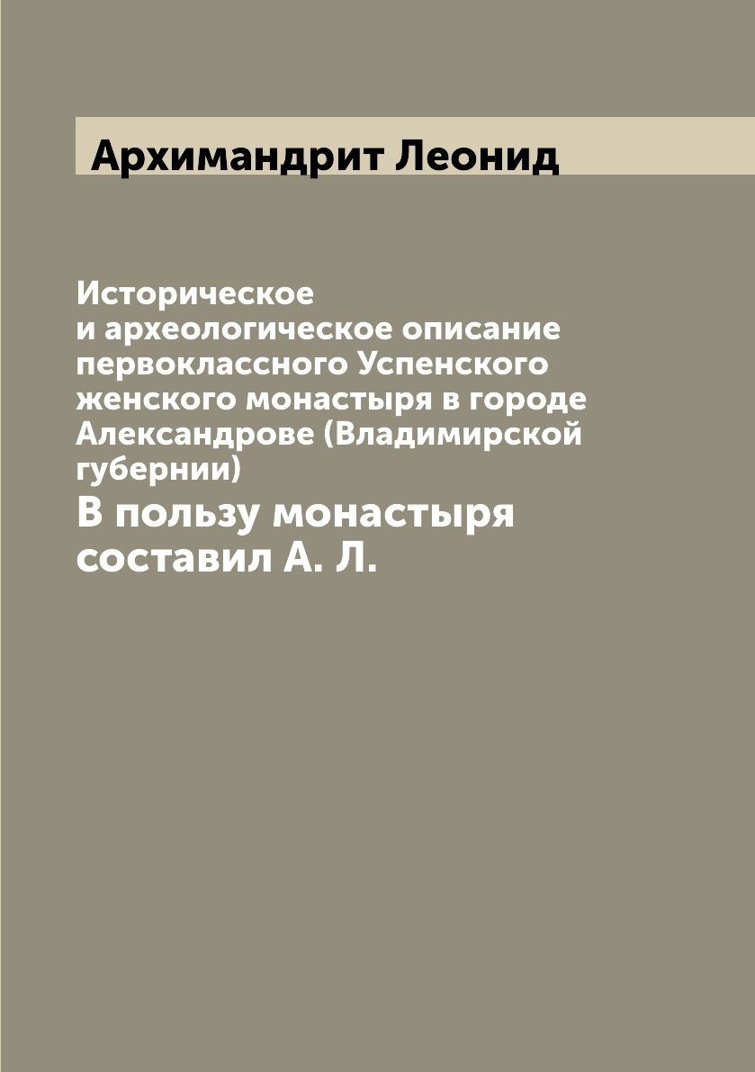 

Книга Историческое и археологическое описание первоклассного Успенского женского монаст...