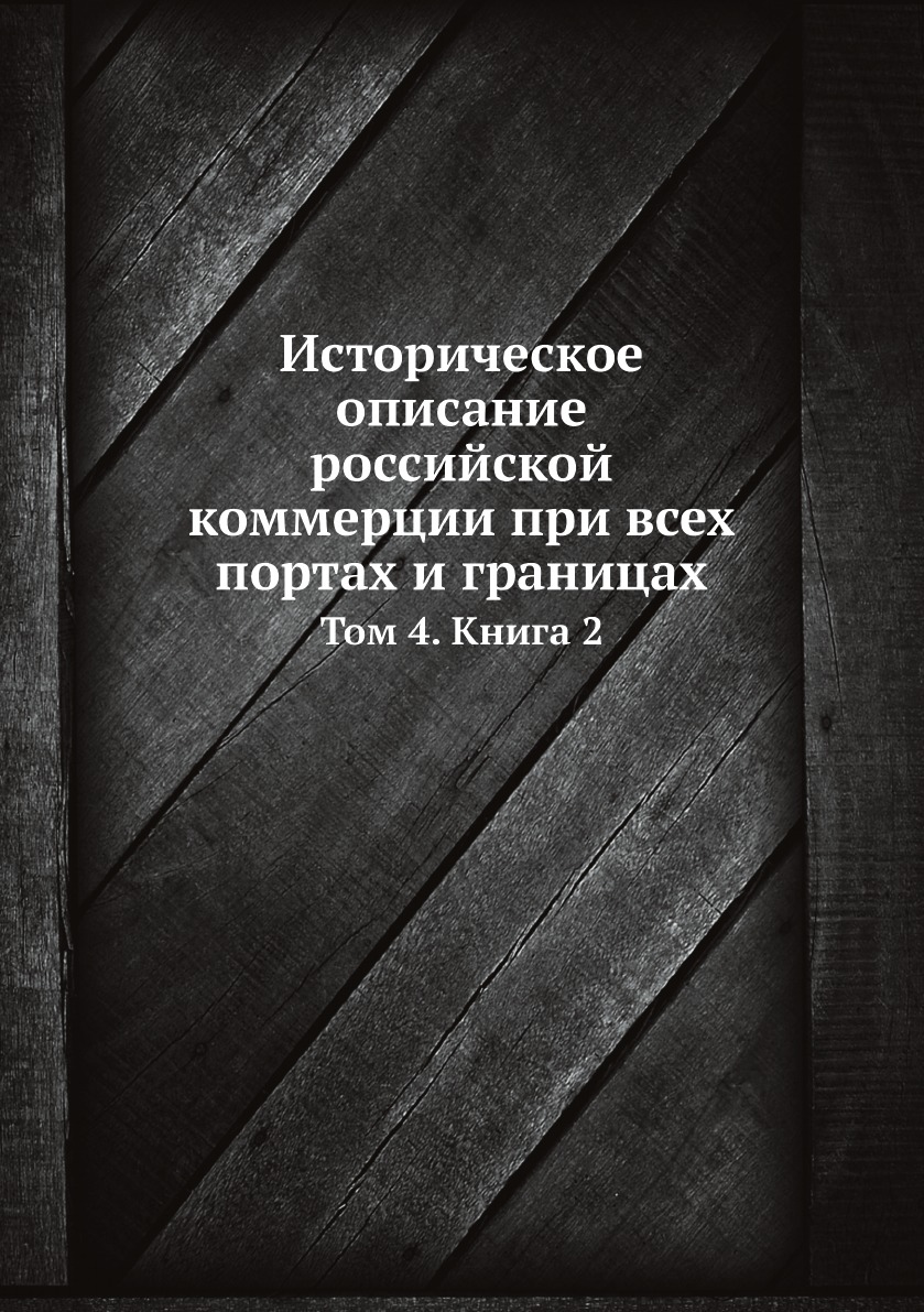 

Историческое описание российской коммерции при всех портах и границах. Том 4. 2