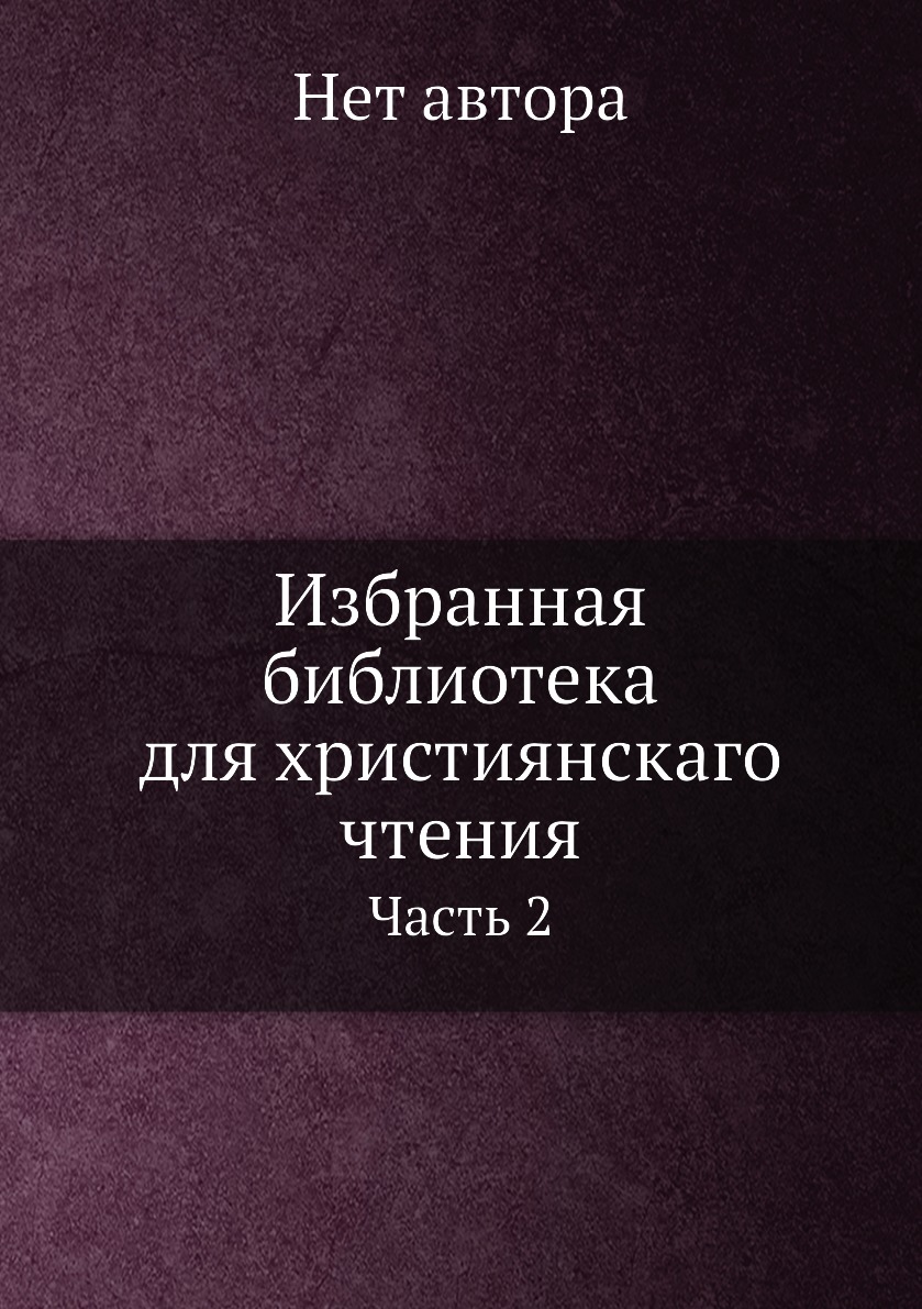 

Книга Избранная библиотека для християнскаго чтения. Часть 2