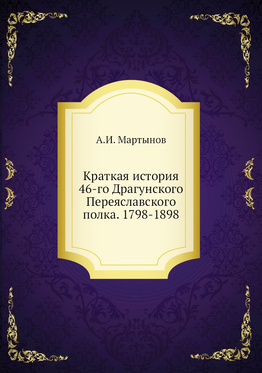 

Книга Краткая история 46-го Драгунского Переяславского полка. 1798-1898