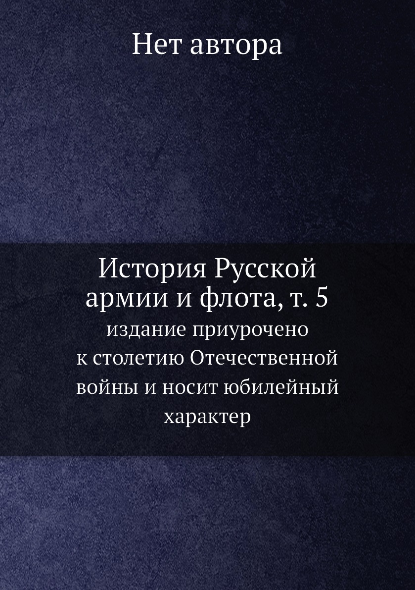 

Книга История Русской армии и флота, т. 5. издание приурочено к столетию Отечественной ...