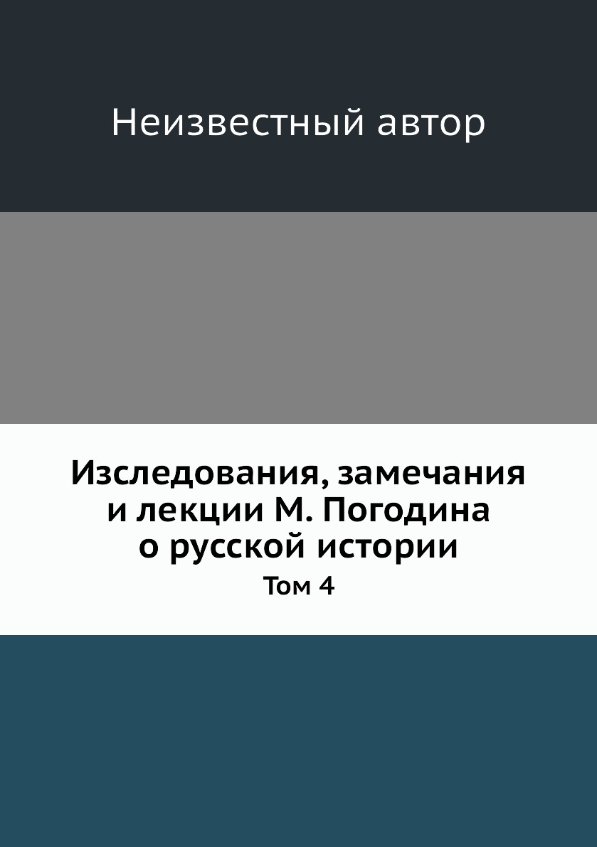 

Книга Изследования, замечания и лекции М. Погодина о русской истории. Том 4