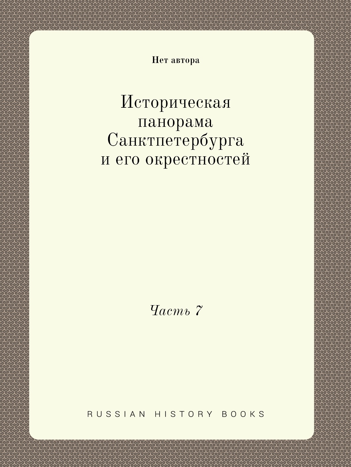 

Книга Историческая панорама Санктпетербурга и его окрестностей. Часть 7