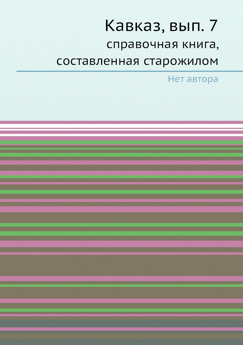 

Книга Кавказ, вып. 7. справочная книга, составленная старожилом