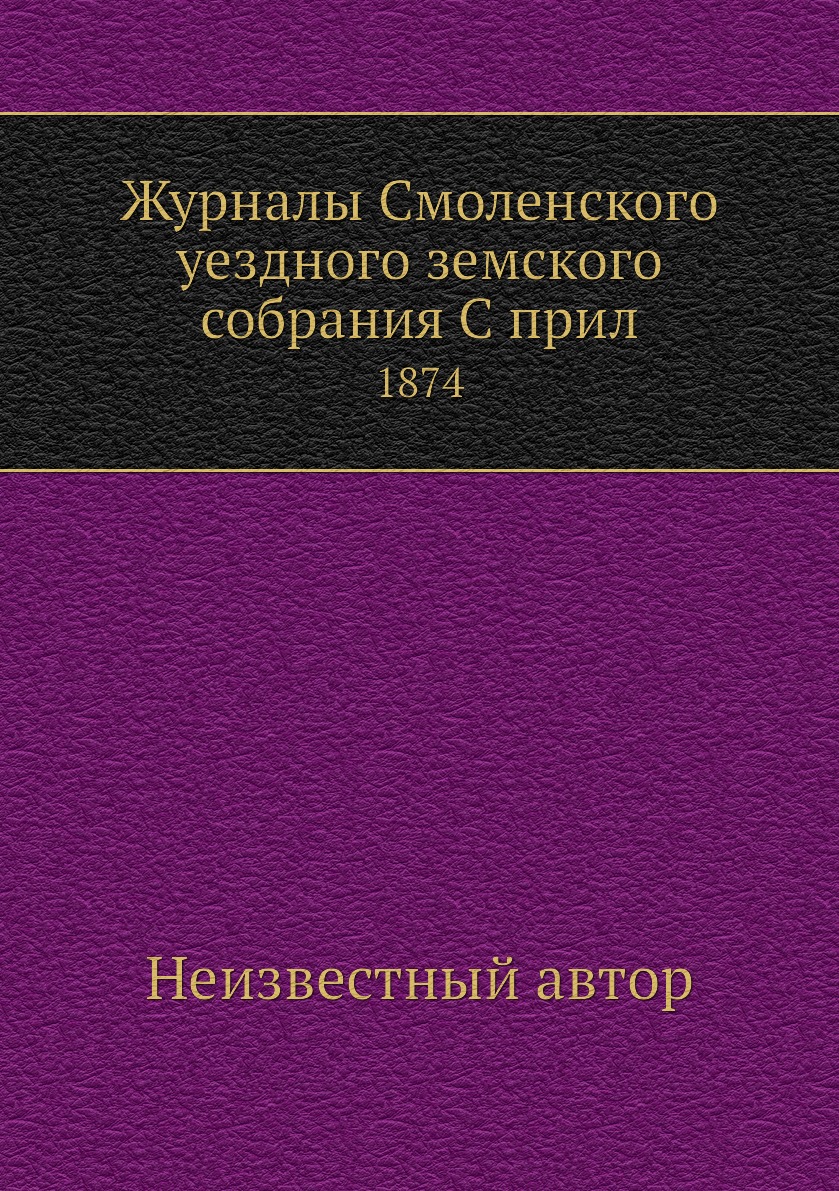 

Книга Журналы Смоленского уездного земского собрания С прил. 1874
