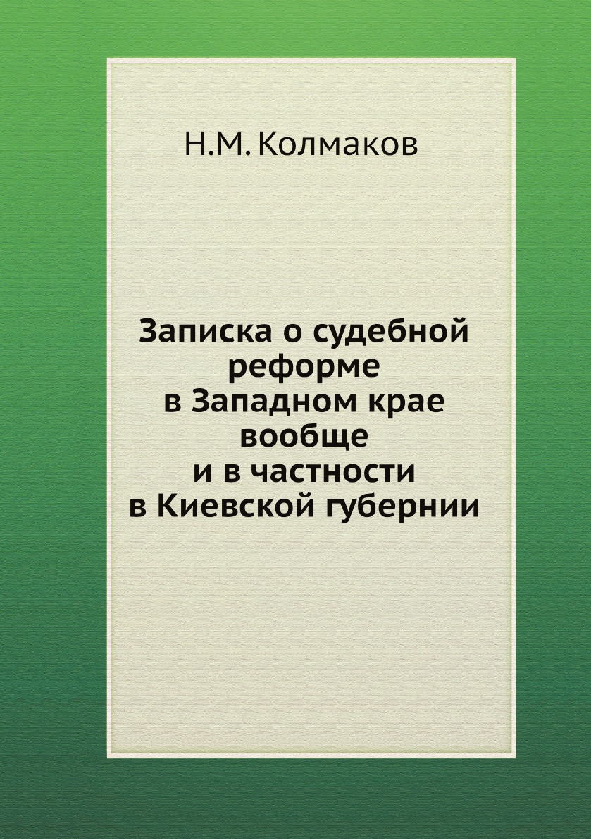 

Книга Записка о судебной реформе в Западном крае вообще и в частности в Киевской губернии