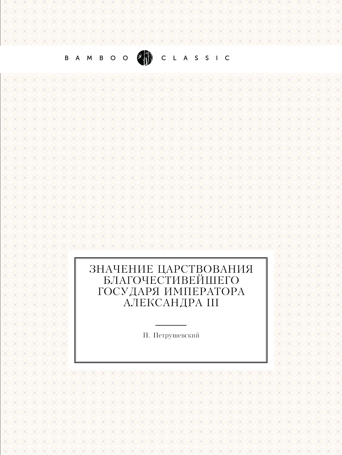 

Книга Значение царствования благочестивейшего государя императора Александра III