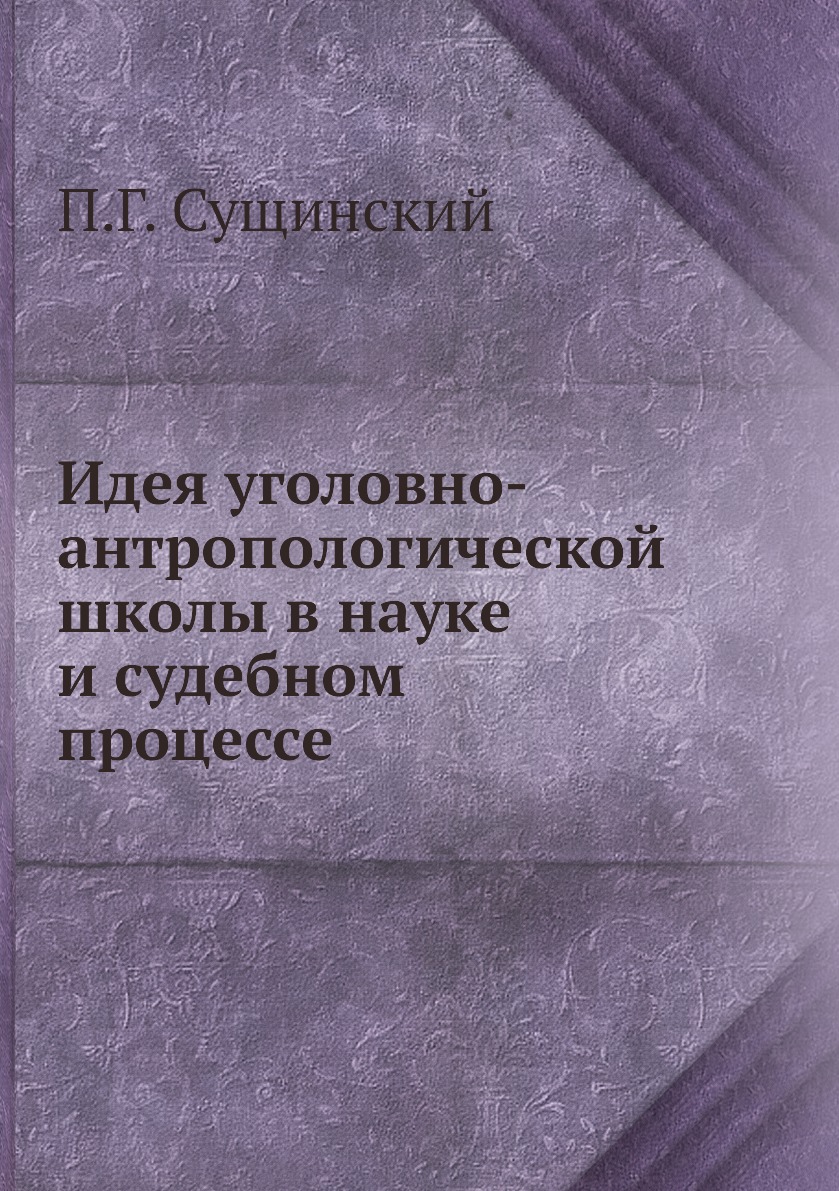 

Книга Идея уголовно-антропологической школы в науке и судебном процессе