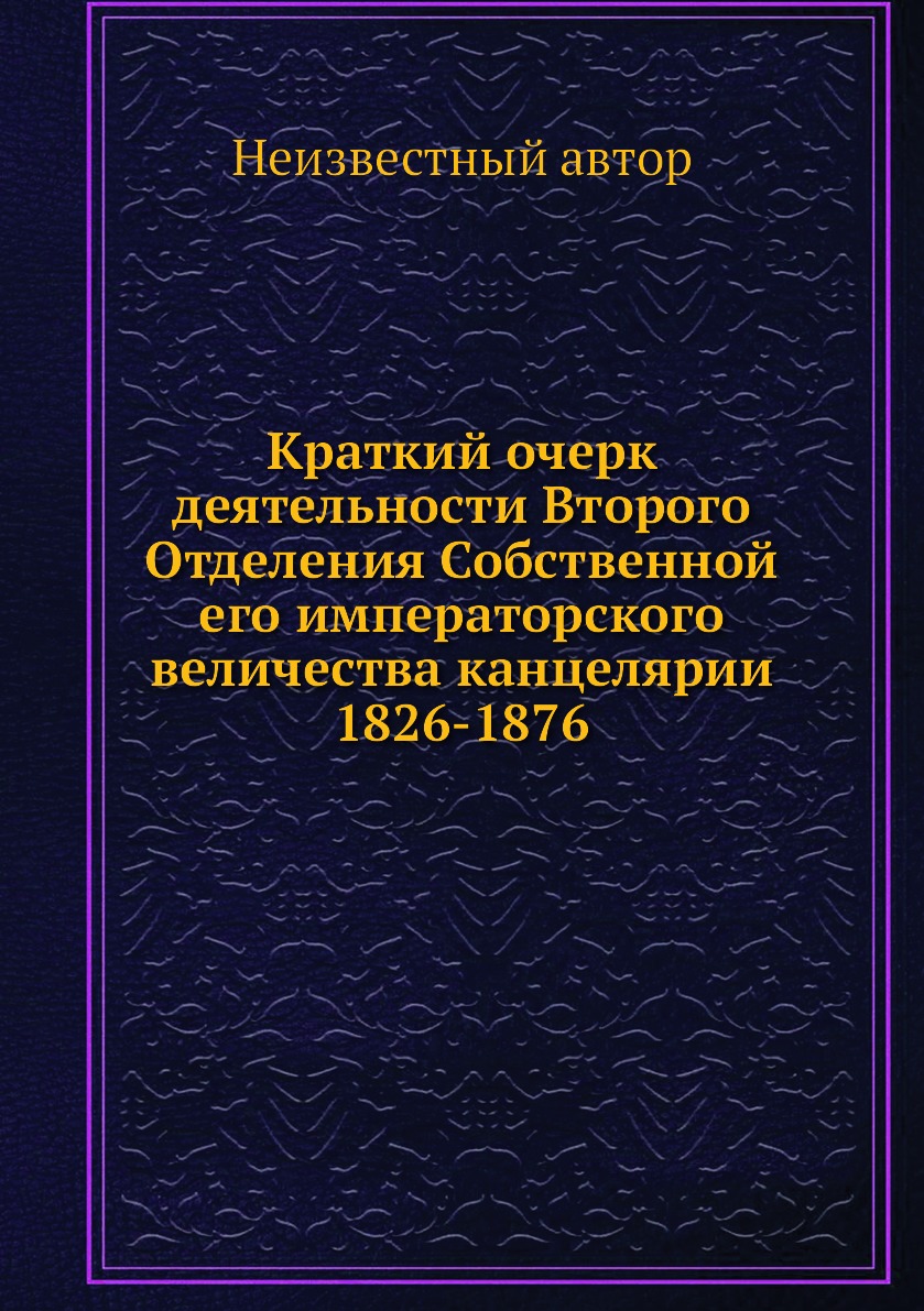 

Книга Краткий очерк деятельности Второго Отделения Собственной его императорского велич...