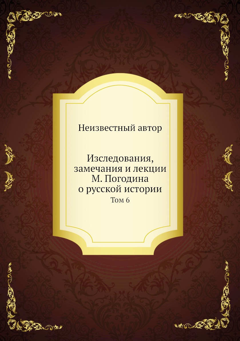 

Книга Изследования, замечания и лекции М. Погодина о русской истории. Том 6