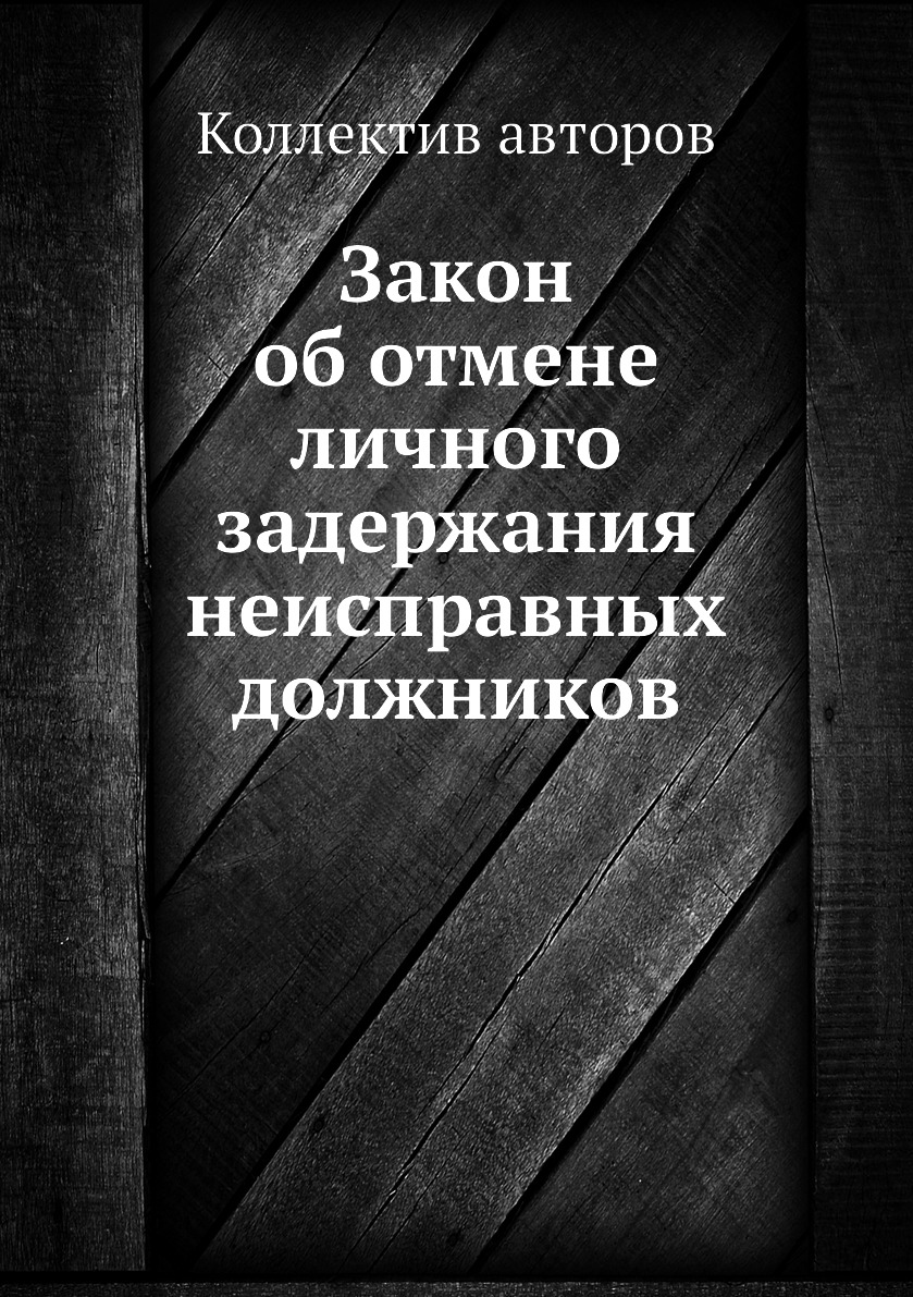 

Книга Закон об отмене личного задержания неисправных должников