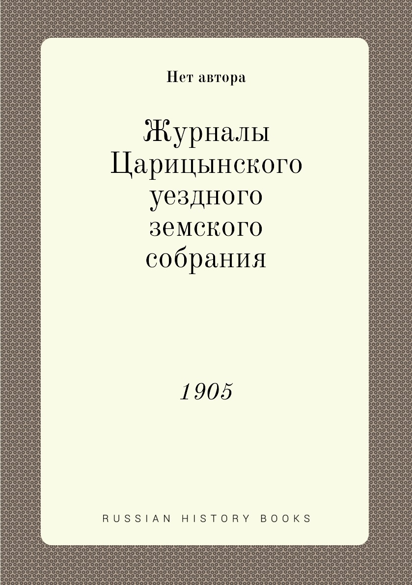 

Книга Журналы Царицынского уездного земского собрания. 1905