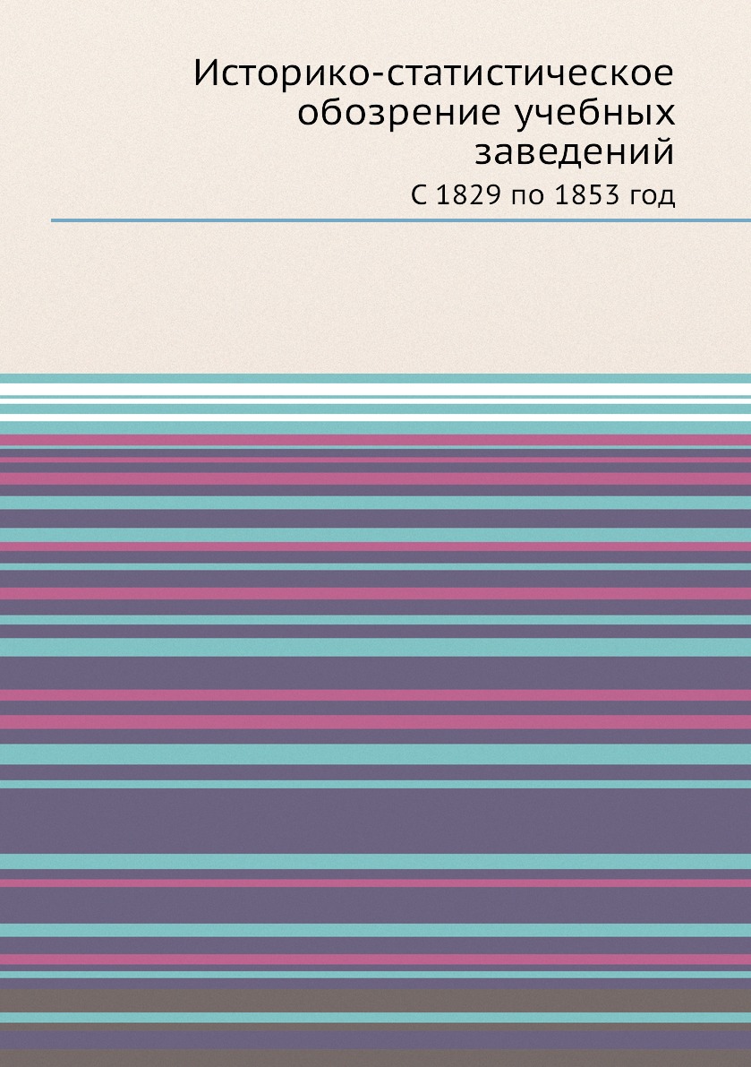 

Книга Историко-статистическое обозрение учебных заведений. С 1829 по 1853 год
