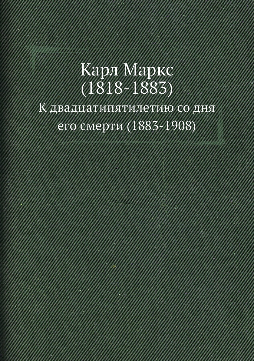 

Карл Маркс (1818-1883). К двадцатипятилетию со дня его смерти (1883-1908)