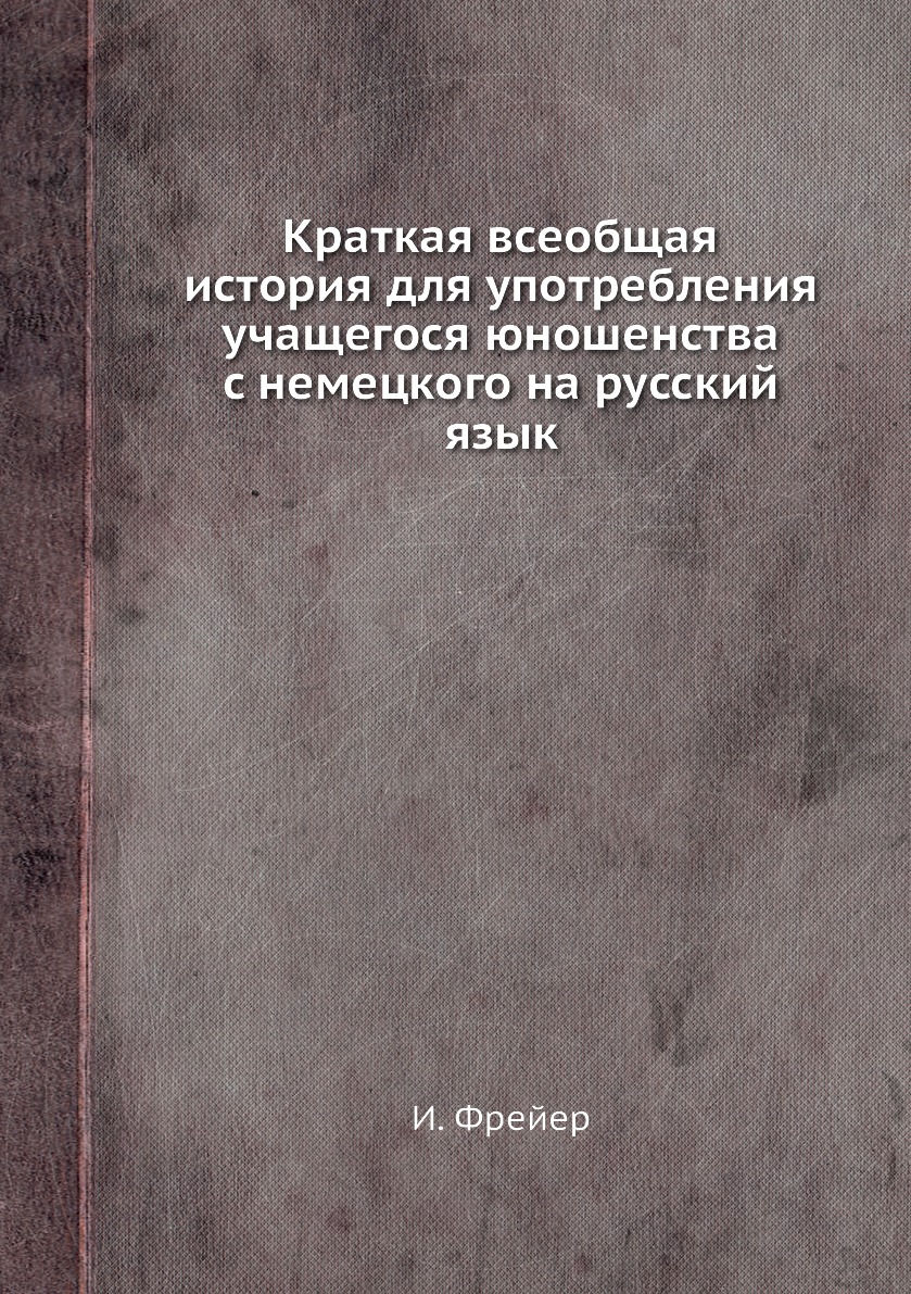 

Книга Краткая всеобщая история для употребления учащегося юношенства с немецкого на рус...