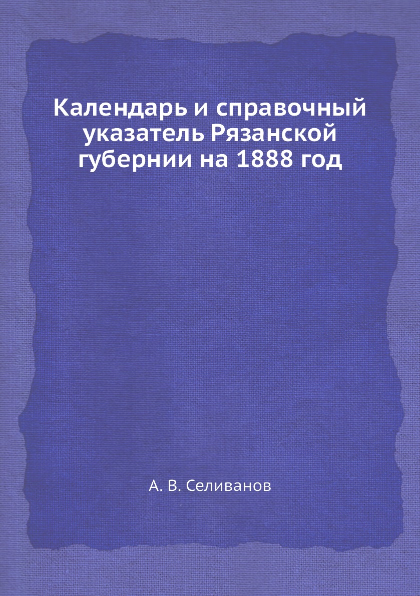 

Книга Календарь и справочный указатель Рязанской губернии на 1888 год