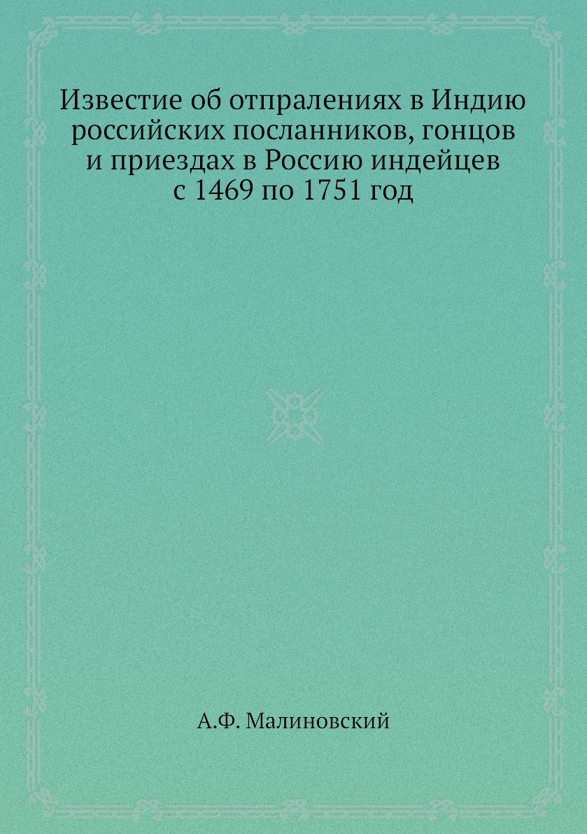 

Книга Известие об отпралениях в Индию российских посланников, гонцов и приездах в Росси...