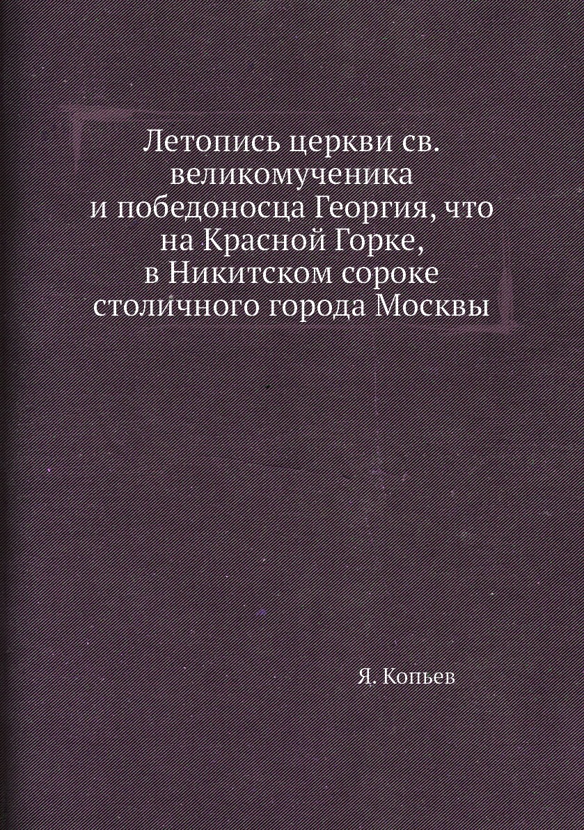 

Книга Летопись церкви св. великомученика и победоносца Георгия, что на Красной Горке, в...