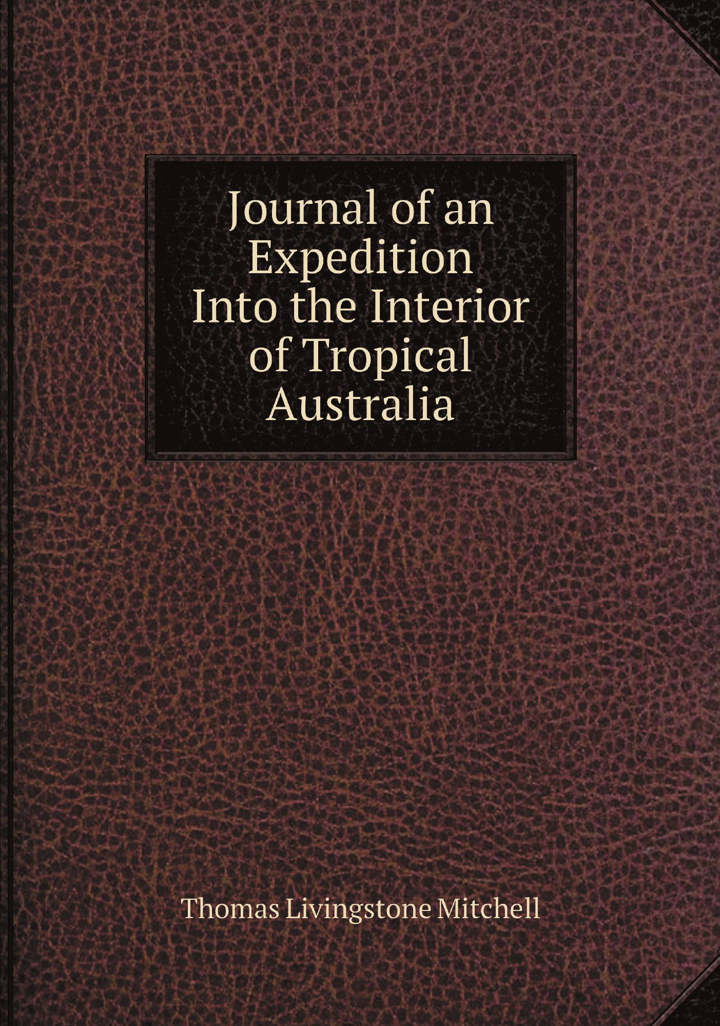 

Journal of an Expedition Into the Interior of Tropical Australia