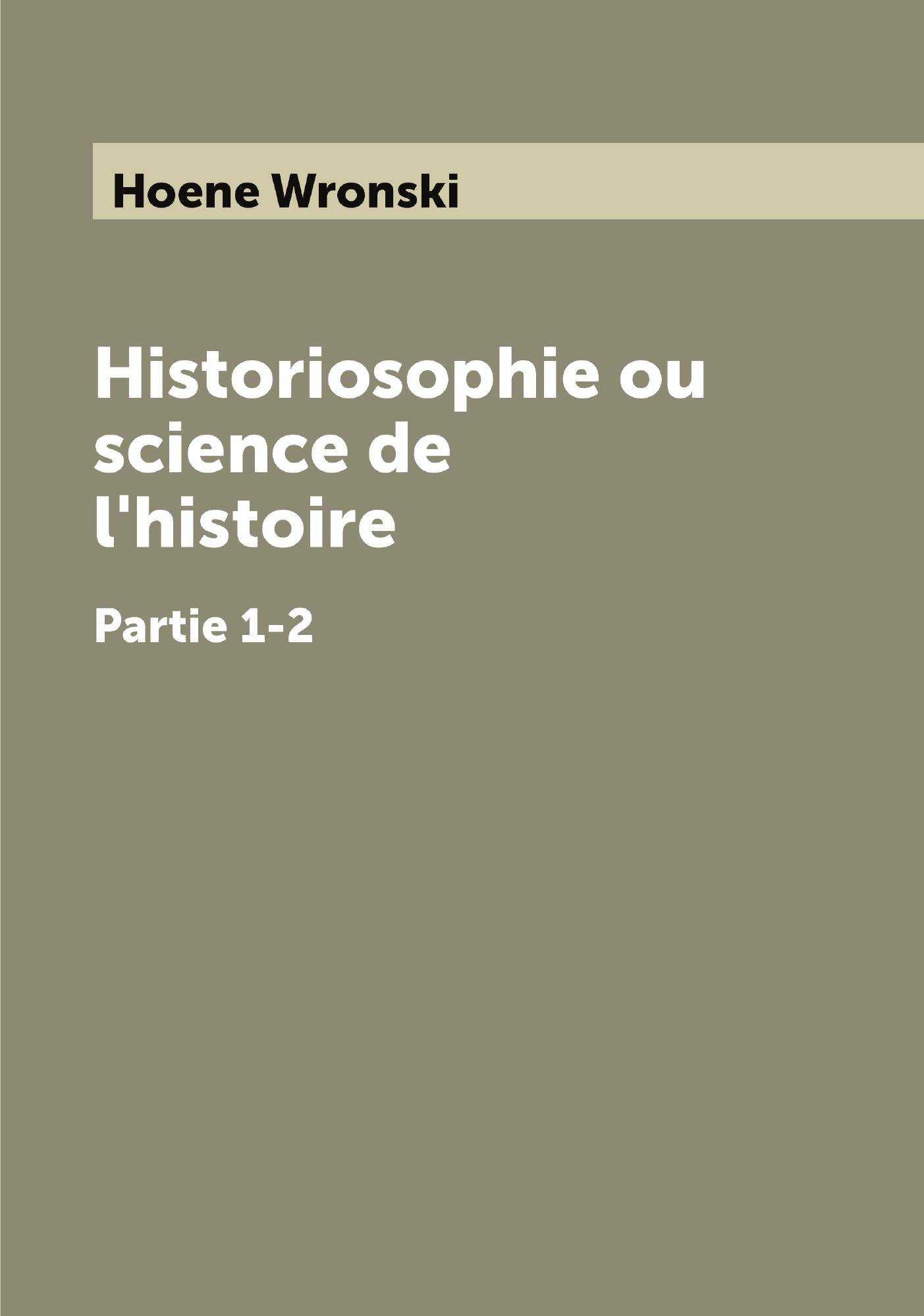 

Historiosophie ou science de l'histoire. Partie 1-2