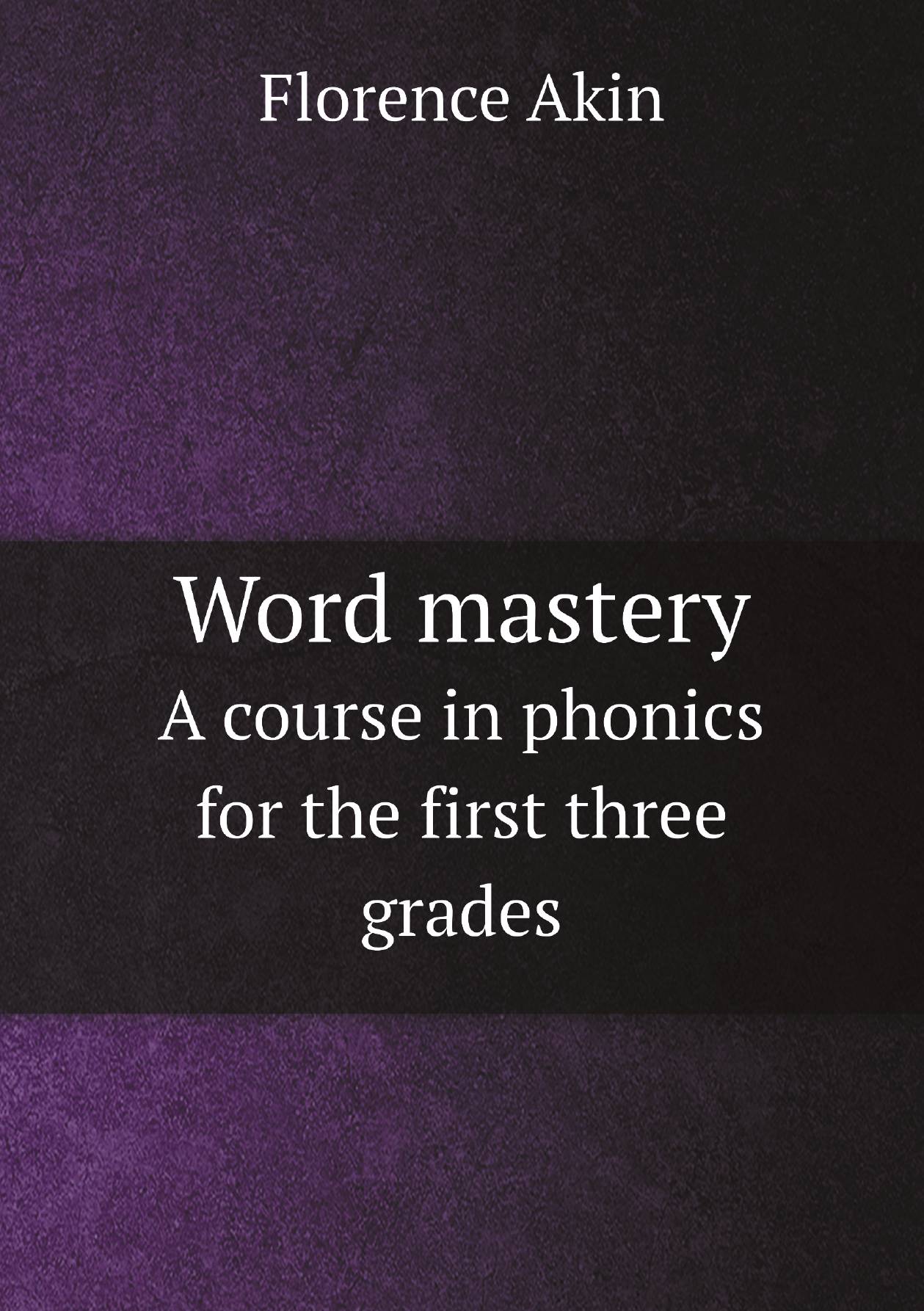 

Word mastery. A course in phonics for the first three grades