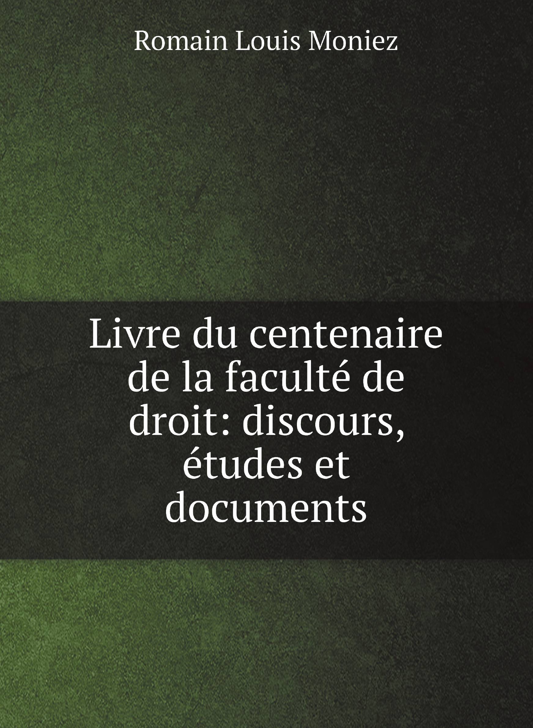 

Livre du centenaire de la facultй de droit: discours, йtudes et documents