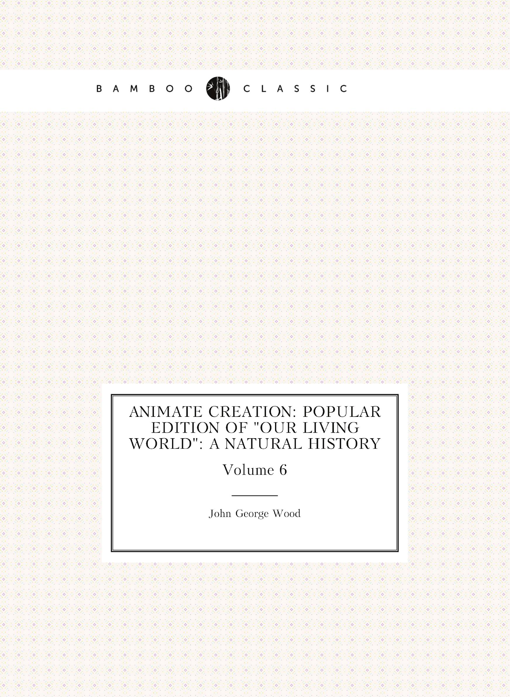 

Animate creation: popular edition of "Our living world": a natural history. Volume 6