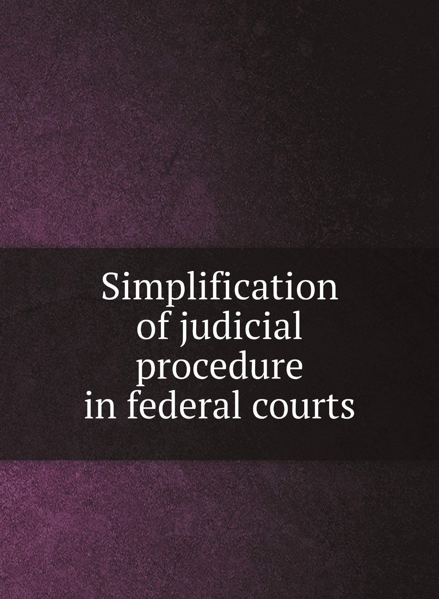 

Simplification of judicial procedure in federal courts: hearing before a .