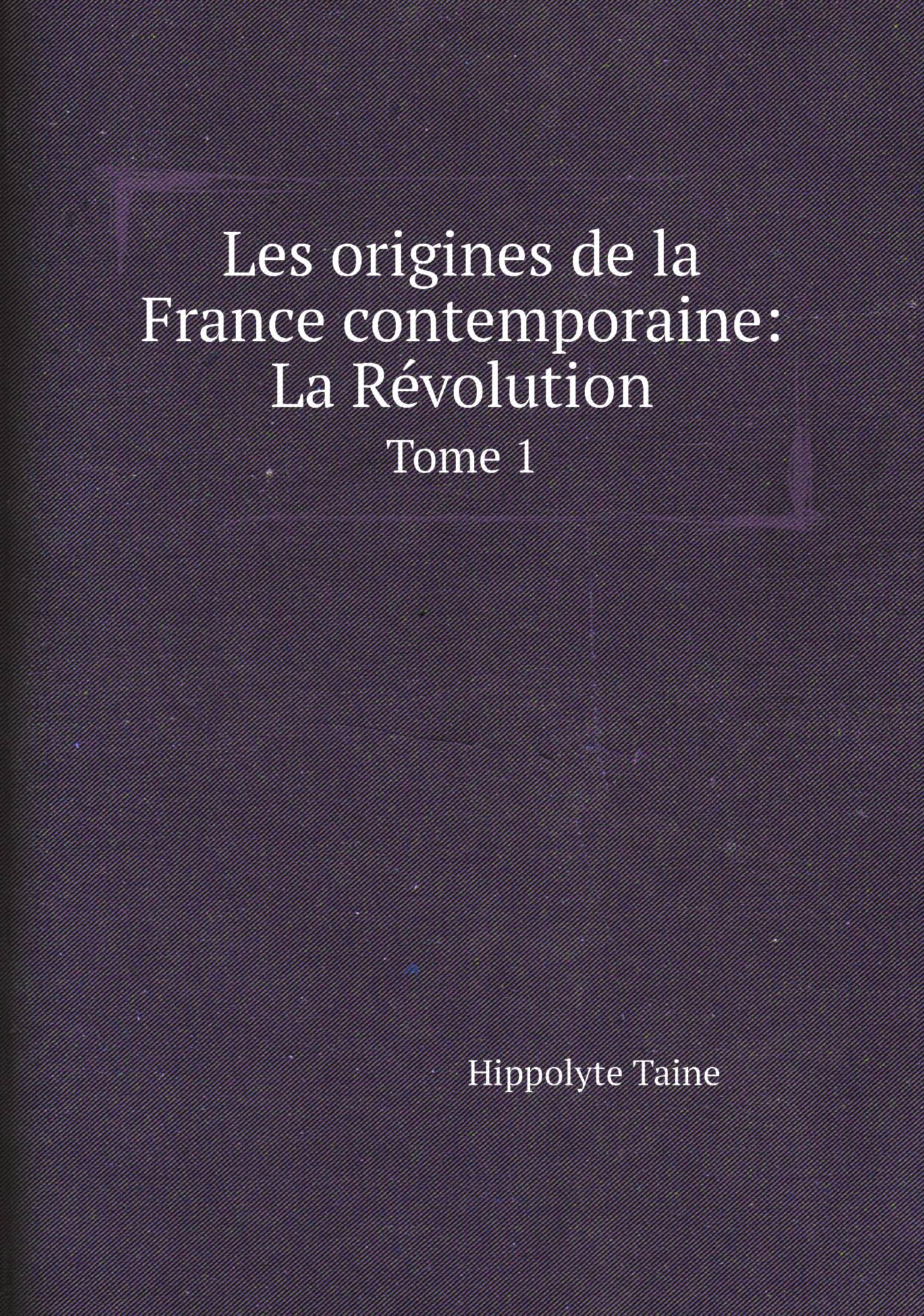 

Les origines de la France contemporaine: La Rйvolution. Tome 1