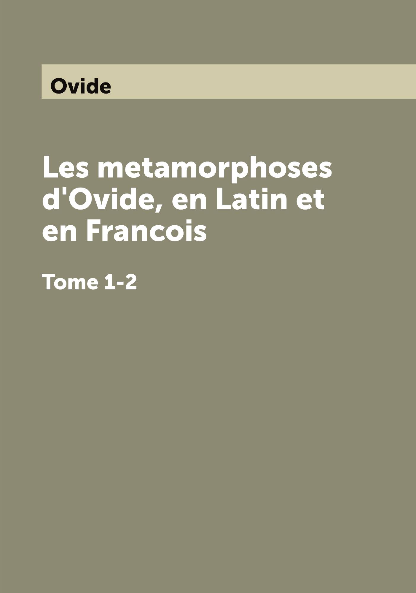 

Les metamorphoses d'Ovide, en Latin et en Francois. Tome 1-2