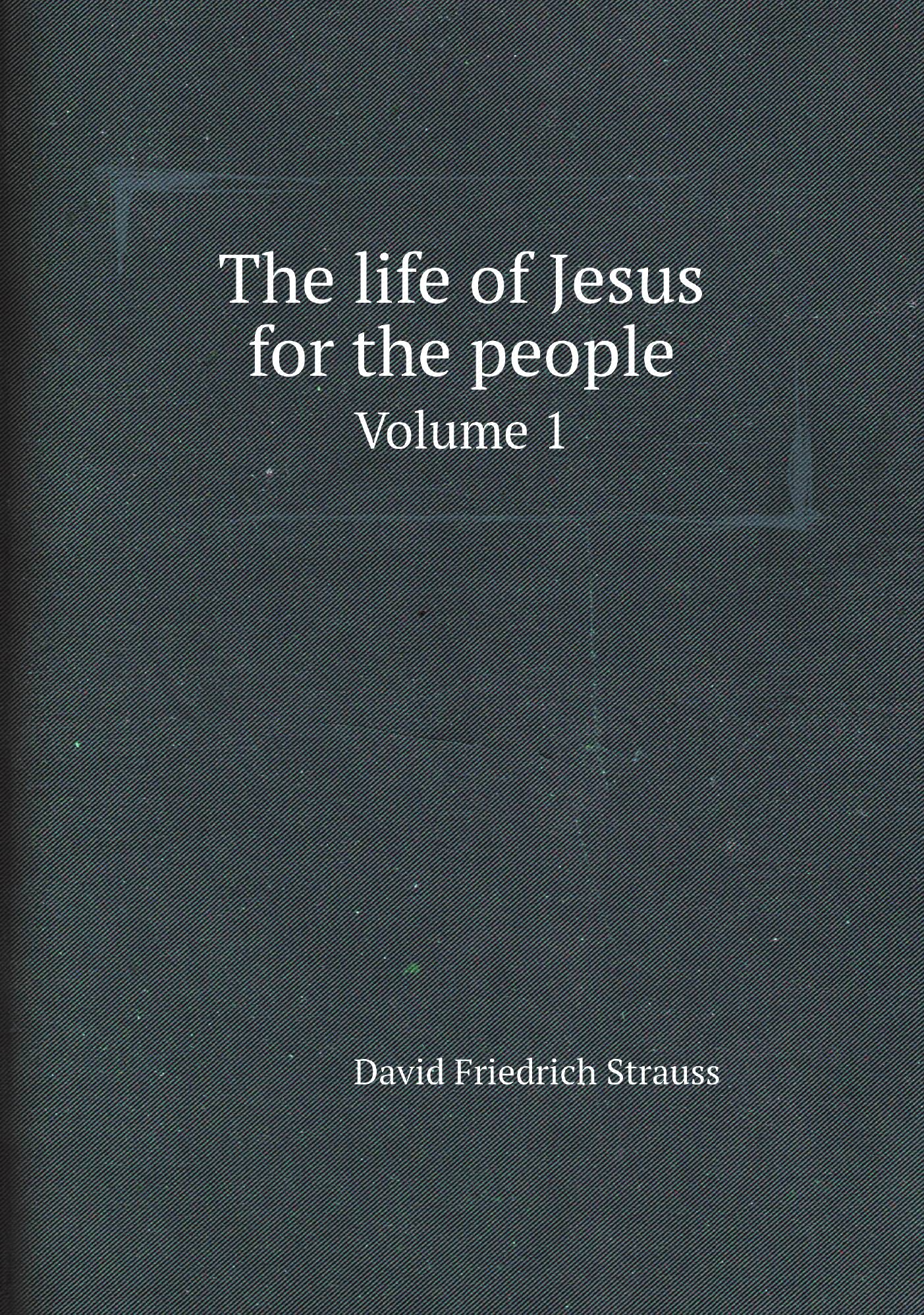 

The life of Jesus for the people. Volume 1