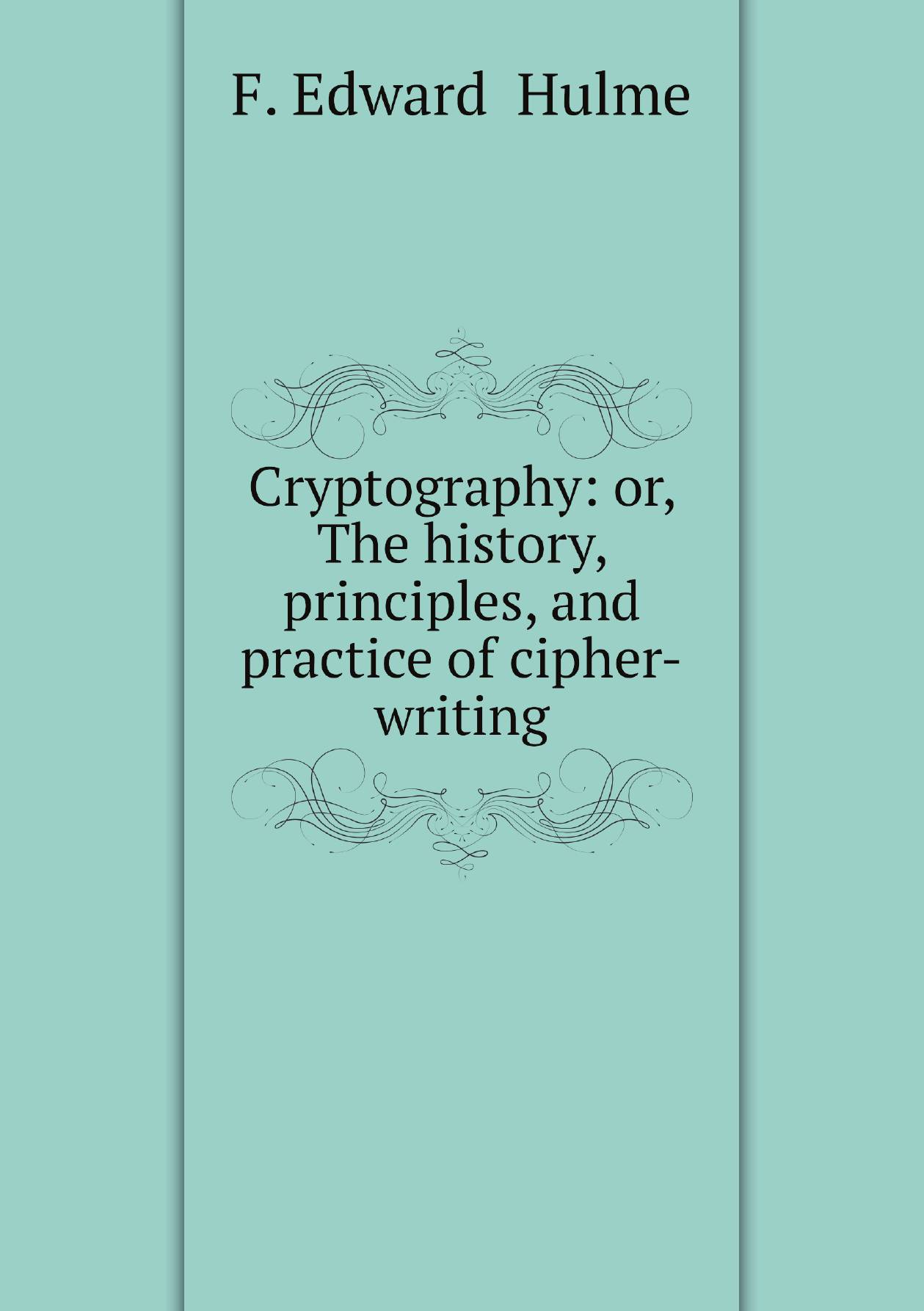 

Cryptography: or, The history, principles, and practice of cipher-writing