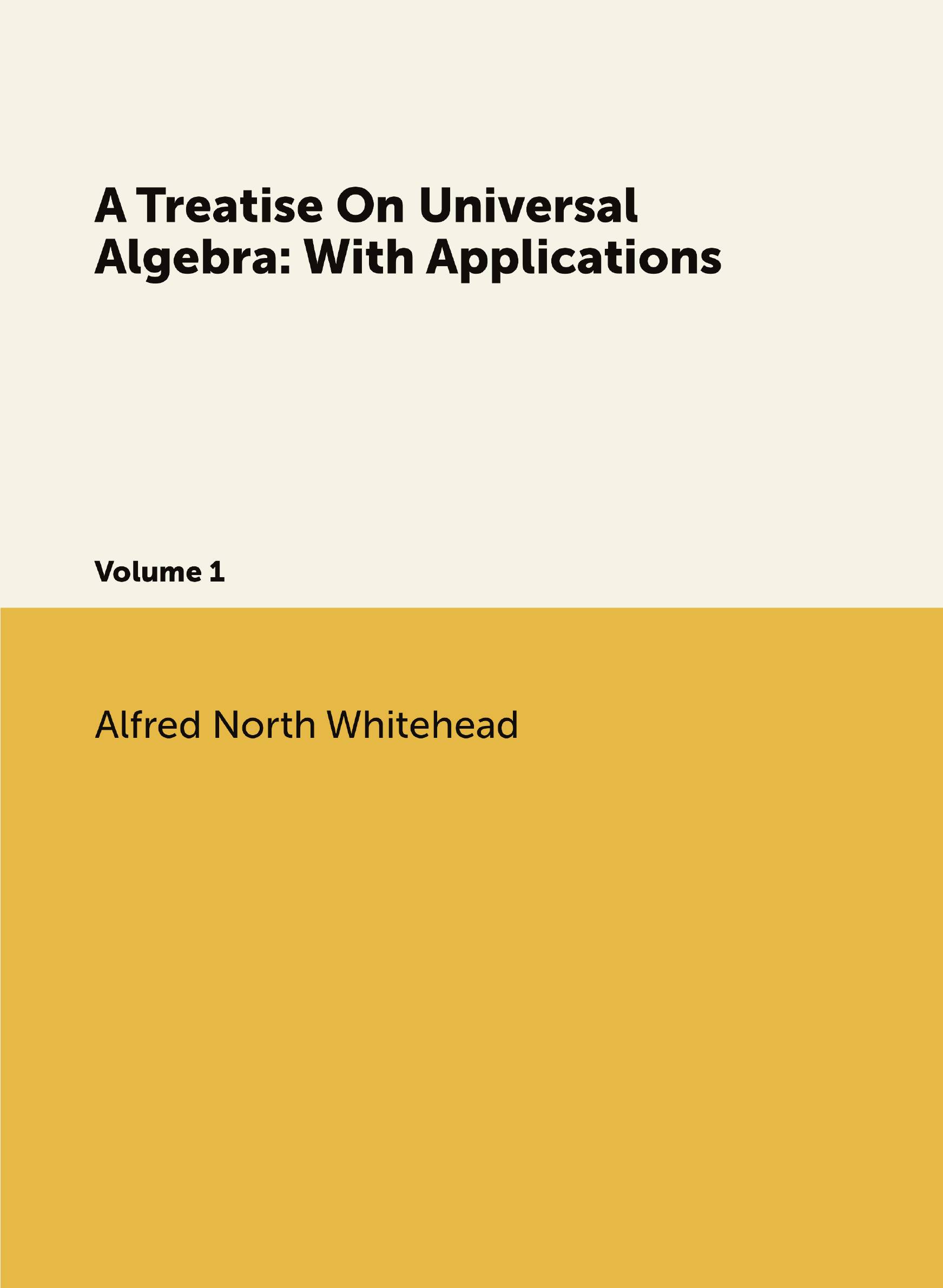 

A Treatise On Universal Algebra: With Applications. Volume 1